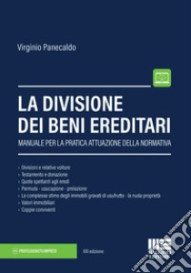 La divisione dei beni ereditari. Manuale per la pratica attuazione della normativa libro di Panecaldo Virginio