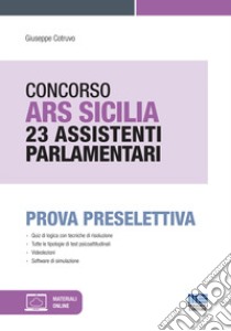 Concorso ARS Sicilia 23 assistenti parlamentari. Prova preselettiva. Con espansione online. Con software di simulazione libro di Cotruvo Giuseppe