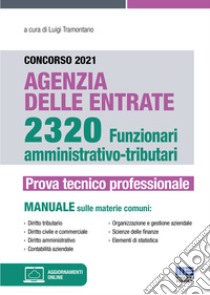 Concorso 2021 Agenzia delle Entrate. 2320 Funzionari amministrativo-tributari. Prova tecnico professionale. Manuale. Con aggiornamenti online libro di Tramontano L. (cur.)