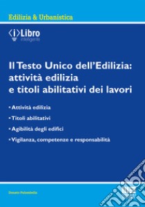 Il Testo Unico dell'edilizia: attività edilizia e titoli abilitativi dei lavori libro di Palombella Donato