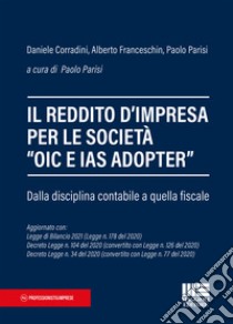 Il reddito d'impresa per le società «OIC e IAS ADOPTER». Dalla disciplina contabile a quella fiscale libro di Corradini Daniele; Franceschin Alberto; Parisi Paolo