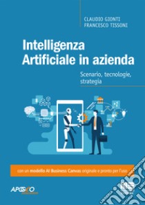 Intelligenza artificiale in azienda. Scenario, tecnologie, strategia libro di Gionti Claudio; Tissoni Francesco