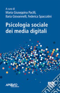 Psicologia sociale dei media digitali libro di Pacilli M. G. (cur.); Giovannelli I. (cur.); Spaccatini F. (cur.)