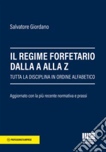 Il regime forfetario dalla A alla Z. Tutta la disciplina in ordine alfabetico libro di Giordano Salvatore