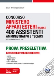 Concorso Ministero affari esteri (MAECI). 400 assistenti amministrativi e tecnici (G.U. 26 febbraio 2021, n. 16) libro di Cotruvo G. (cur.)