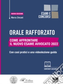 Orale rafforzato. Come affrontare il nuovo esame avvocato 2022. Con casi pratici e una videolezione guida. Nuova ediz. Con espansione online libro di Zincani Marco