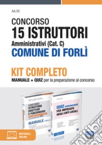 Concorso 15 istruttori amministrativi (cat. C) Comune di Forlì. Kit completo. Manuale + quiz per la preparazione al concorso. Con espansione online libro di Tramontano Luigi