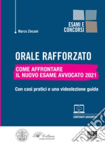 Orale rafforzato. Come affrontare il nuovo esame avvocato 2021. Con casi pratici e una videolezione guida. Con espansione online libro di Zincani Marco