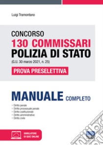 Concorso 130 Commissari Polizia di Stato (G.U. 30 marzo 2021, n. 25). Prova preselettiva. Con aggiornamenti online. Con software di simulazione libro di Tramontano Luigi