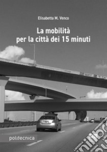 La mobilità per la città dei 15 minuti libro di Venco Elisabetta Maria