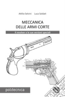 Meccanica delle armi corte libro di Selvini Attilio; Soldati Luca