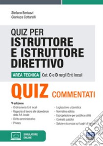 Quiz per istruttore e istruttore direttivo. Area tecnica. Cat. C e D negli enti locali. Con software di simulazione libro di Bertuzzi Stefano; Cottarelli Gianluca