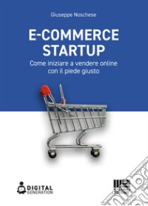 E-commerce Startup. Come iniziare a vendere online con il piede giusto libro di Noschese Giuseppe