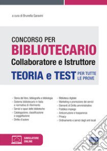 Concorso per bibliotecario collaboratore e istruttore. Teoria e test per tutte le prove. Con software di simulazione libro di Garavini B. (cur.)