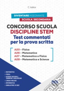 Concorso Scuola Discipline STEM A20 Fisica A26 Matematica A27 Matematica e Fisica A28 Matematica e Scienze. Test commentati per la prova scritta. Con software di simulazione libro di Iodice Carla