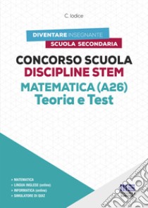 Concorso Scuola Discipline STEM Matematica (A26). Teoria e test. Con software di simulazione libro di Iodice Carla