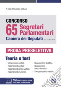 Concorso 65 segretari parlamentari Camera dei Deputati (G.U. 8.6.2021, n. 45). Prova Preselettiva. Con espansione online. Con software di simulazione libro di Cotruvo G. (cur.)