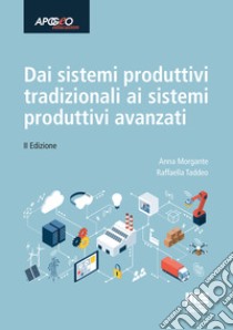 Dai sistemi produttivi tradizionali ai sistemi produttivi avanzati libro di Morgante Anna; Taddeo Raffaella