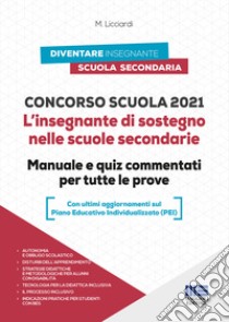 Concorso scuola. L'insegnante di sostegno nelle scuole secondarie. Manuale e quiz commentati per tutte le prove libro di Licciardi Maria