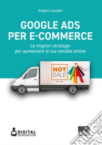 Google Ads per e-commerce. Le migliori strategie per aumentare le tue vendite online libro di Laudati Angelo