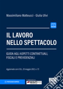 Il lavoro nello spettacolo. Guida agli aspetti contrattuali, fiscali e previdenziali libro di Matteucci Massimiliano; Ulivi Giulia