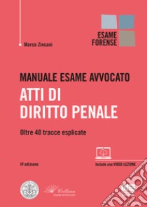 Manuale esame avvocato. Atti di diritto penale. Oltre 40 tracce esplicate libro di Zincani Marco