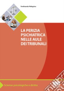 La perizia psichiatrica nelle aule dei tribunali libro di Pellegrino Ferdinando