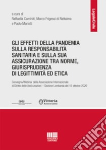 Gli effetti della pandemia sulla responsabilità sanitaria e sulla sua assicurazione tra norme, giurisprudenza di legittimità ed etica libro di Caminiti R. (cur.); Frigessi di Rattalma M. (cur.); Mariotti P. (cur.)