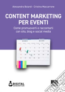 Content marketing per eventi. Come promuoverli e raccontarli con sito, blog e social media libro di Boiardi Alessandra; Maccarrone Cristina