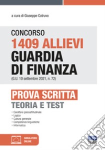 Concorso 1409 Allievi Guardia di Finanza (G.U. 10 settembre 2021, n. 72). Prova scritta. Teoria e test. Con software di simulazione libro di Cotruvo G. (cur.)