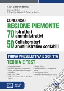 Concorso Regione Piemonte 70 istruttori amministrativi 50 collaboratori amministrativo contabili. Prova preselettiva e scritta. Con espansione online libro di Bertuzzi S. (cur.)