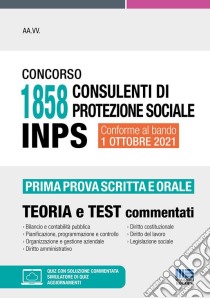 Concorso 1858 consulenti di protezione sociale INPS. Prima prova scritta e orale. Teoria e test commentati. Con software di simulazione libro