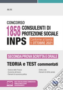 Concorso 1858 consulenti di protezione sociale INPS. Seconda prova scritta e orale. Teoria e test commentati. Con aggiornamento online. Con software di simulazione libro