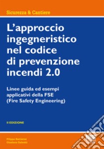 L'approccio ingegneristico nel codice di prevenzione incendi 2.0. Linee guida ed esempi applicativi della FSE libro di Battistini Filippo; Galeotti Gianluca