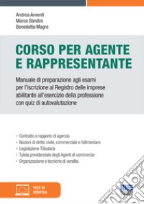 Corso per agente e rappresentante. Manuale di preparazione agli esami per l'iscrizione al Registro delle imprese abilitante all'esercizio della professione con quiz di autovalutazione libro di Avventi Andrea; Bandini Marco; Magro Benedetta