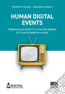 Human digital events. Ripensare gli eventi in un mondo digitale e in una prospettiva umana libro di Franzese Michele; Afeltra Sebastiano