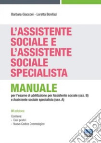 L'assistente sociale e l'assistente sociale specialista. Manuale per la preparazione all'esame di Stato per assistente sociale (sez. B) e assistente sociale specialista (sez. A) libro di Giacconi Barbara; Bonifazi Loretta