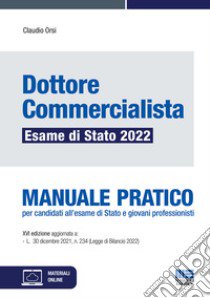 Dottore commercialista. Esame di Stato 2022. Manuale pratico per candidati all'esame di Stato e giovani professionisti. Con espansione online libro di Orsi Claudio