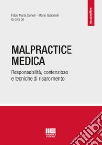 Malpractice medica. Responsabilità, contenzioso e tecniche di risarcimento libro di Donelli F. M. (cur.); Gabbrielli M. (cur.)