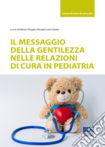 Il messaggio della gentilezza nelle relazioni di cura in pediatria libro di Tringali D. (cur.); Grotto R. L. (cur.)