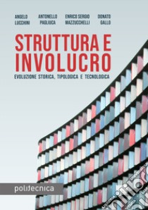 Struttura e involucro. Evoluzione storica, tipologica e tecnologica libro di Lucchini Angelo; Pagliuca Antonello; Mazzucchelli Enrico S.