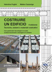 Costruire un edificio. Tecniche, sistemi e materiali costruttivi libro di Puglisi Valentina; Cazzaniga Matteo