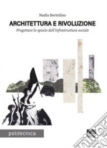 Architettura e rivoluzione libro di Bertolino Nadia