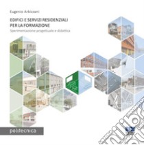 Edifici e servizi residenziali per la formazione. Sperimentazione progettuale e didattica libro di Arbizzani Eugenio