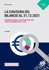 La chiusura del bilancio al 31.12.2021 libro di Larocca Enrico