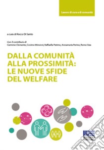 Dalla comunità alla prossimità: le nuove sfide del welfare libro di Di Santo R. (cur.)