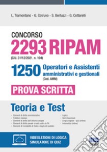 Concorso 2293 RIPAM (G.U. 31/12/2021, n. 104) 1250 operatori e assistenti amministrativi e gestionali (Cod. AMM). Prova scritta. Con espansione online. Con software di simulazione libro di Tramontano Luigi; Cotruvo Giuseppe; Bertuzzi Stefano