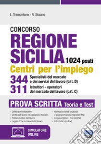 Concorso regione Sicilia 1024 posti. Centri per l'impiego 344 specialisti del mercato e dei servizi del lavoro (cat. D) 311 istruttori-operatori del mercato del lavoro (cat. C). Prova scritta. Con espansione online. Con software di simulazione libro di Tramontano Luigi; Staiano Rocchina