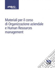 Materiali per il corso di Organizzazione aziendale e Human Resources management libro