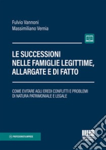 Le successioni nelle famiglie legittime, allargate e di fatto. Con Contenuto digitale per accesso on line libro di Vannoni Fulvio A.; Verna Massimiliano